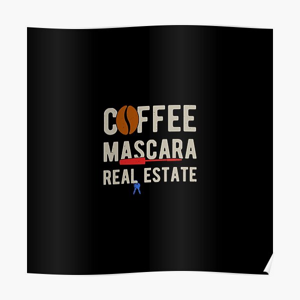 Real Estate Funny Coffee Mascara Poster