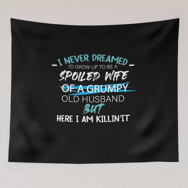 Item preview, I Never Dreamed I'd Grow Up to Be A Spoiled Wife of A Grumpy old husband but here i am, killin'it designed and sold by Ilyas912.