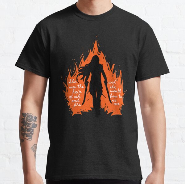 She was the heir of ash and fire Classic T-Shirt
