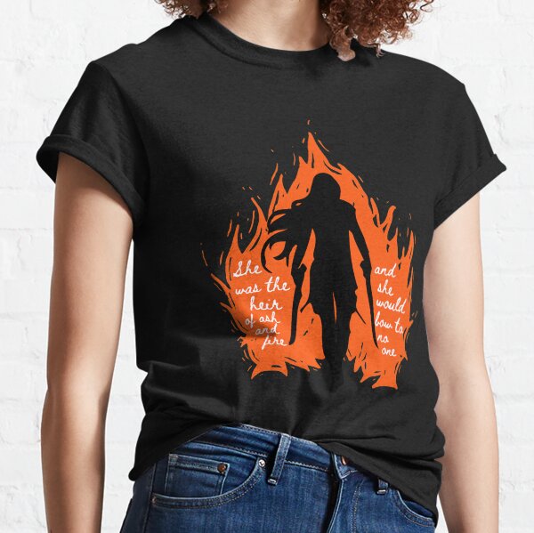 She was the heir of ash and fire Classic T-Shirt