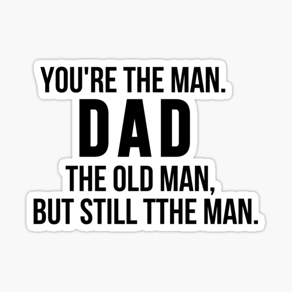 you-re-the-man-dad-the-old-man-but-still-the-man-sticker-by-products1-redbubble