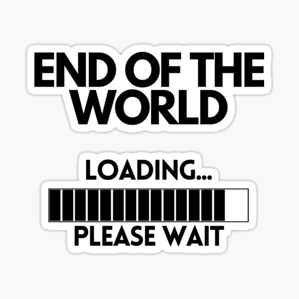 Item preview, End of the world Loading Please Wait designed and sold by Mirko Torresi.