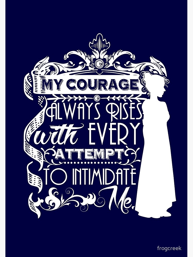 Jane Austen Quote - My Courage Always Rises With Every Attempt to Intimidate Me by frogcreek