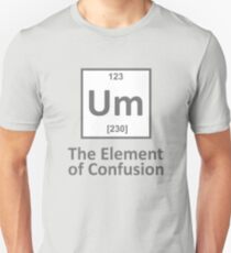 Um the element of confusion Unisex T-Shirt
