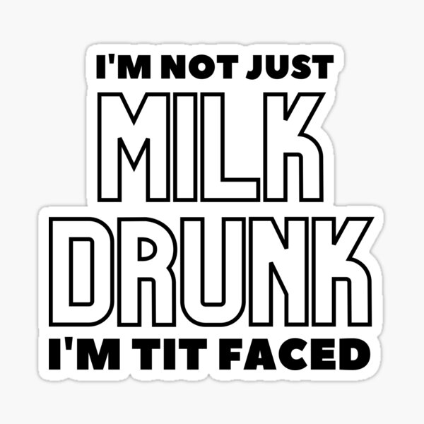 Item preview, I'm Not Just Milk Drunk, I'm Tit Faced Funny Cute designed and sold by CuteLovelyDesigns.