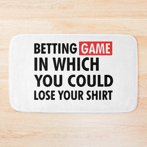 Item preview, Copy of betting game in which you could lose your shirt designed and sold by Funny Tee.