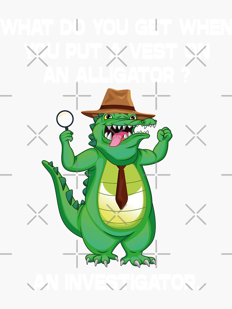 "Alligator with Vest is an Investigator, Detective dad jokes" Sticker