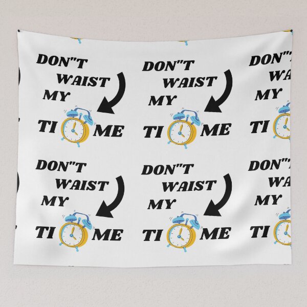 Item preview, DON'T WASTE MY TIME designed and sold by passiveink.