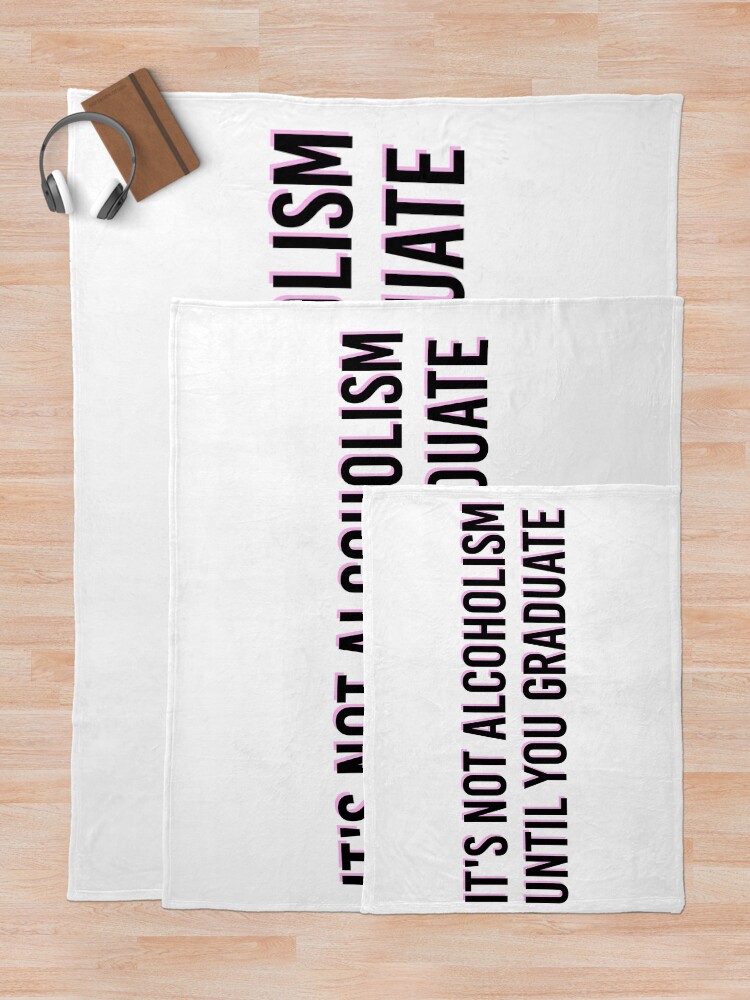 "IT'S NOT ALCOHOLISM UNTIL YOU GRADUATE Funny College Tapestry" Throw