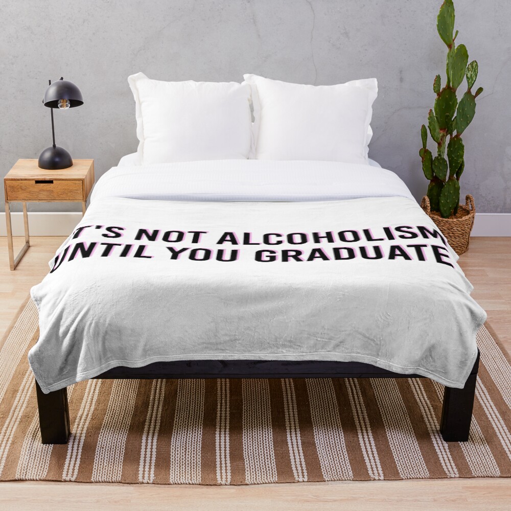 "IT'S NOT ALCOHOLISM UNTIL YOU GRADUATE Funny College Tapestry" Throw