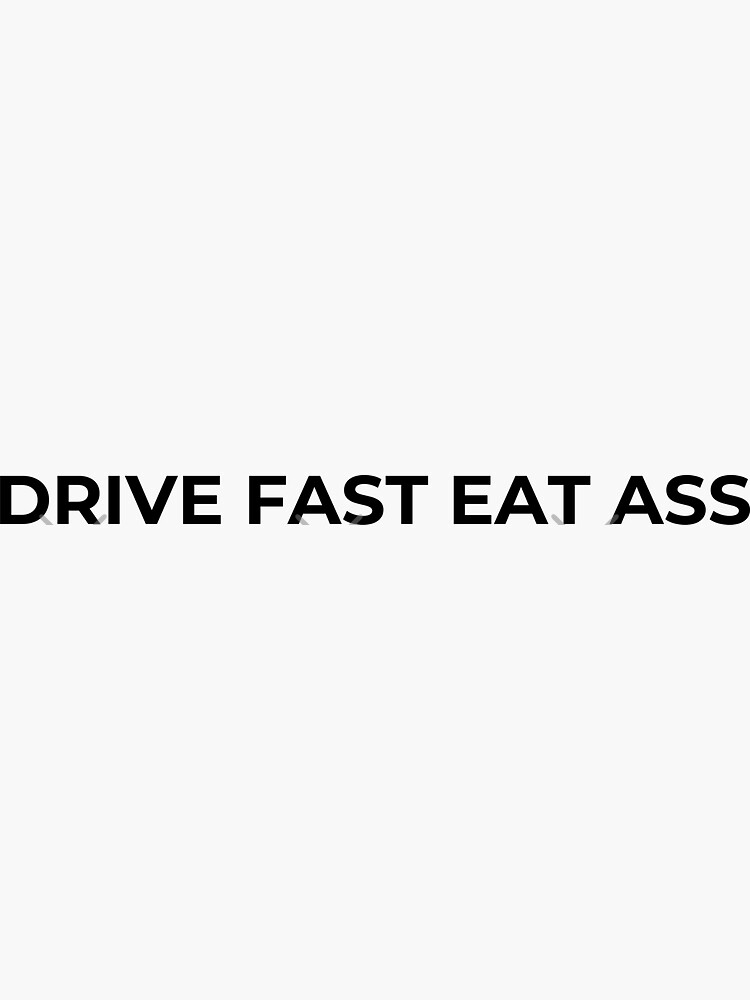 Drive Fast Eat Ass Sticker For Sale By Alexmatte Redbubble