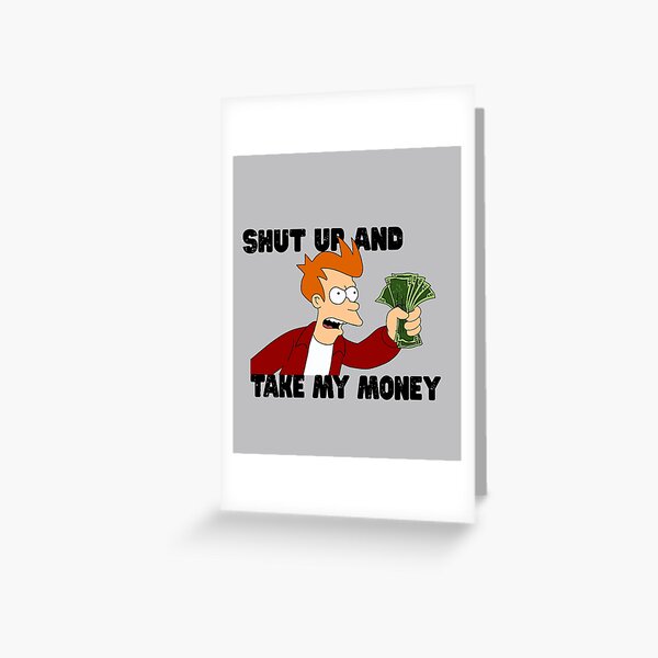 Shut Up And Take My Money Greeting Cards Redbubble