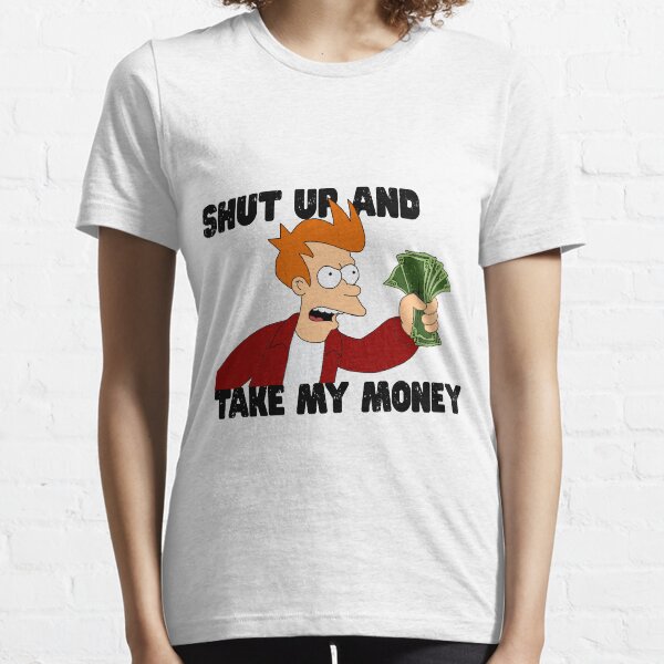 Shut Up And Take My Money T Shirts For Sale Redbubble