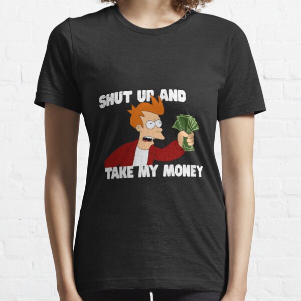 Shut Up And Take My Money T Shirts Redbubble