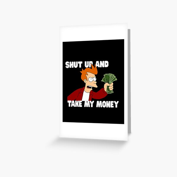 Shut Up And Take My Money Greeting Cards Redbubble