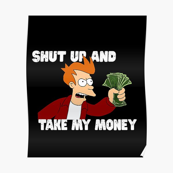 Shut Up And Take My Money Posters Redbubble