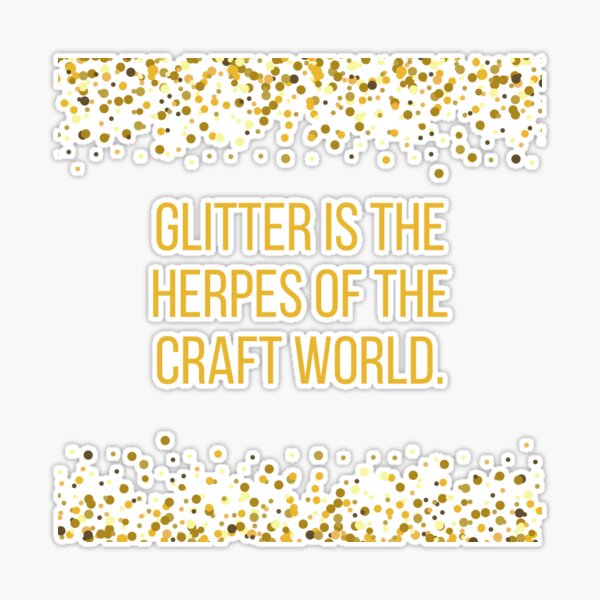 Glitter is the Herpes of the Craft World Poster for Sale by BLAZE