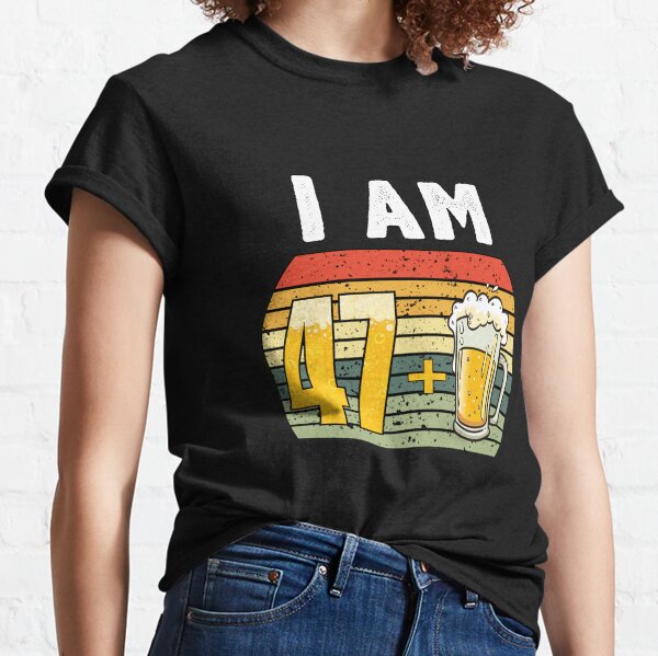 I Am 47 Plus Beer - 48th Birthday Classic T-Shirt