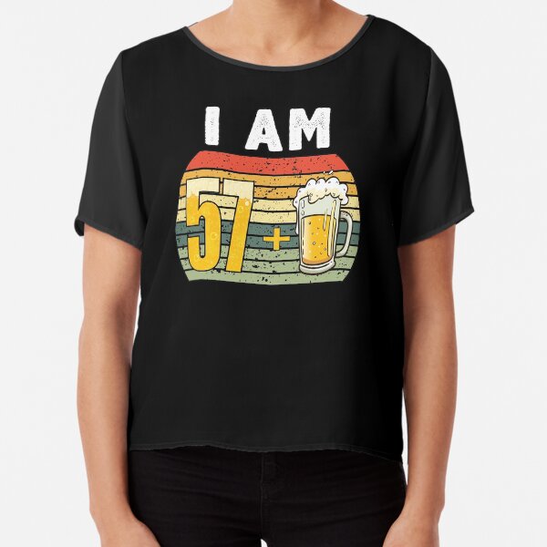 I Am 57 Plus Beer - 58th Birthday Chiffon Top