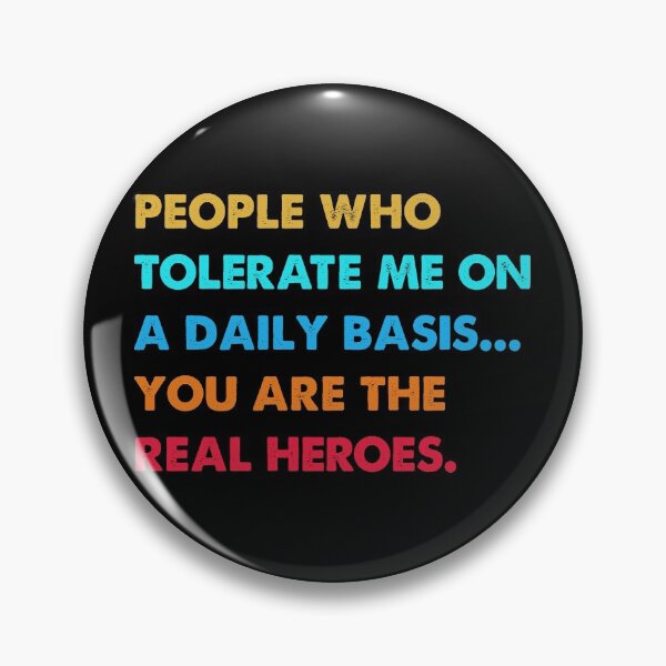 Item preview, People who tolerate me on a daily basis you're the real heroes designed and sold by TiffannyUKZ.