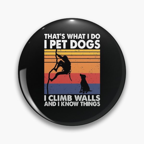 Item preview, That What I Do I Pet Dogs I climb walls & I Know Things designed and sold by TheReallyNiceStuff.