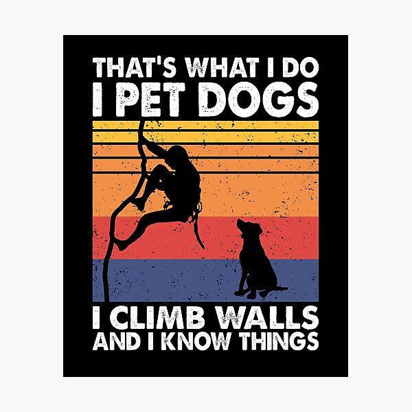Item preview, That What I Do I Pet Dogs I climb walls & I Know Things designed and sold by TheReallyNiceStuff.