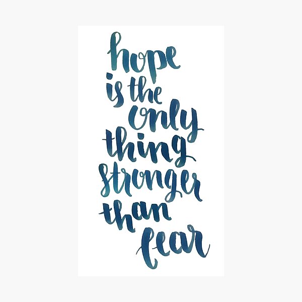 Hope Is The Only Thing Stronger Than Fear Photographic Print