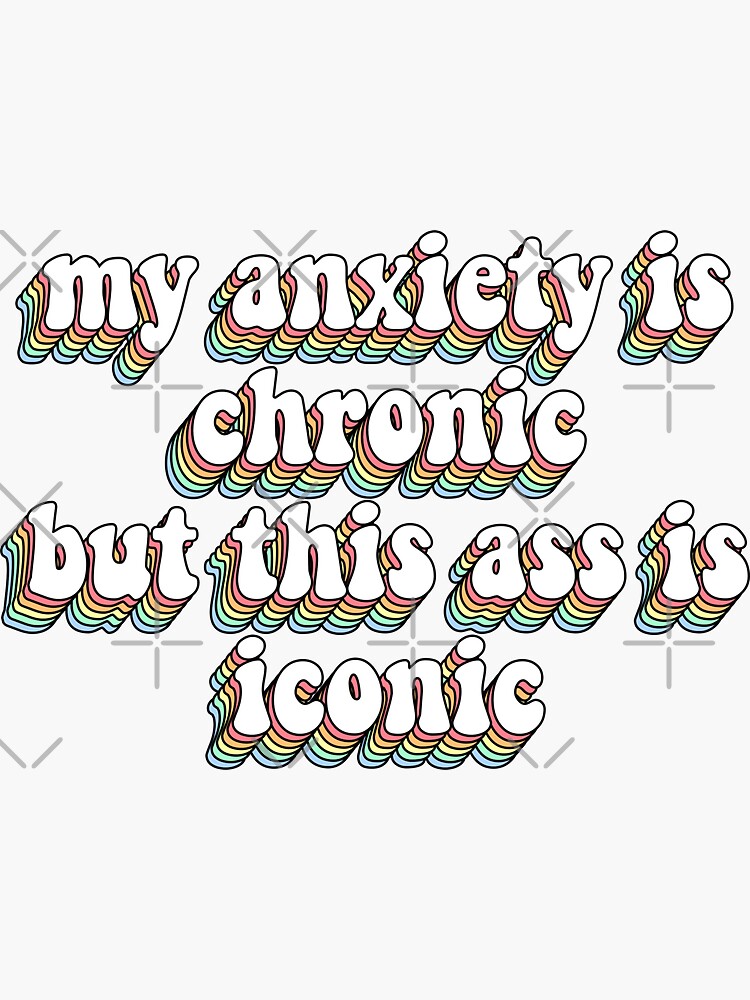 My Anxiety Is Chronic But This Ass Is Iconic Sticker For Sale By Saracreates Redbubble 