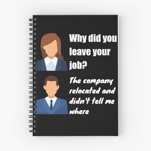 Item preview, Why did you leave your job?  The company relocated and did not tell me where  Funny Design designed and sold by Click-Like.