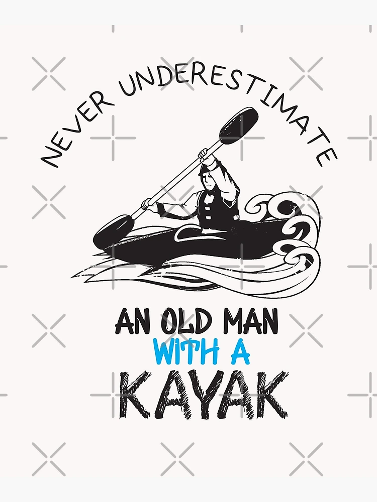 Never Underestimate An Old Man With a Kayak - Funny - I love Kayaking   Poster for Sale by Hannah Pillic