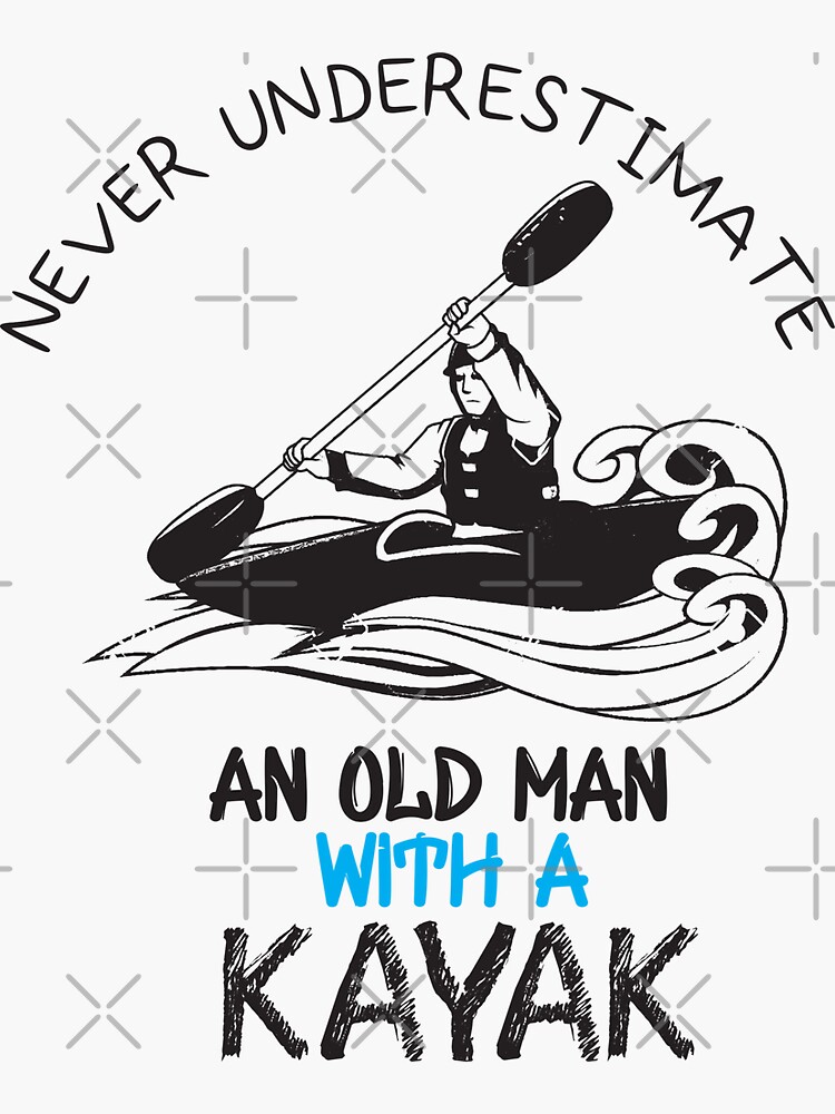 Never Underestimate An Old Man With a Kayak - Funny - I love Kayaking   Sticker for Sale by Hannah Pillic