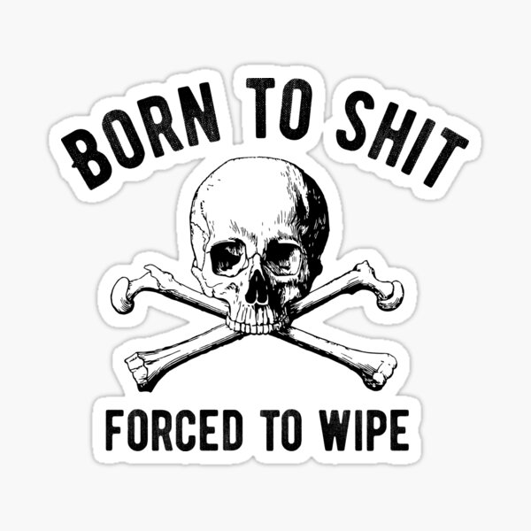 Born to Shit Forced to Wipe Sticker