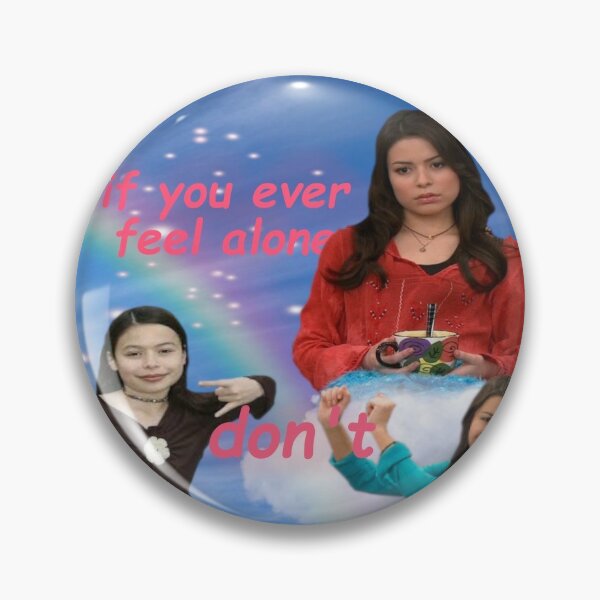 Don't feel alone. Miranda Cosgrove iCarly  Pin