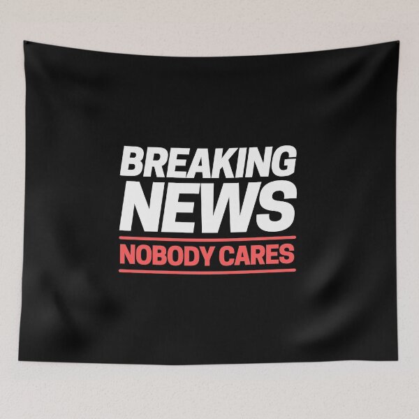 Item preview, Breaking News Nobody Cares designed and sold by ohmier.