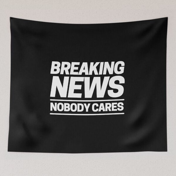 Item preview, Breaking News Nobody Cares designed and sold by ohmier.