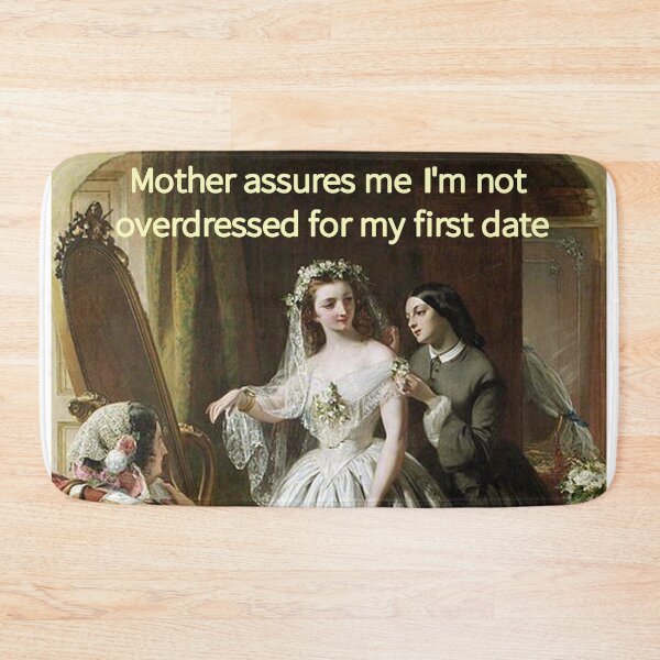 Item preview, Mother Assures me I'm Not Overdressed For My First Date! designed and sold by TTWG.