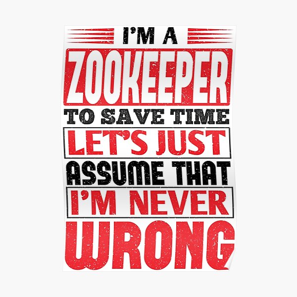 Zookeeper To Save Time Let's Just Assume That I'm Never Wrong Poster