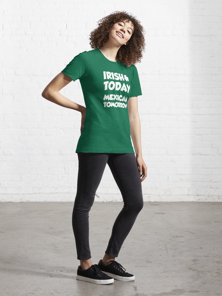 Irish Today Mexican Tomorrow With Shamrock Essential T-Shirt for