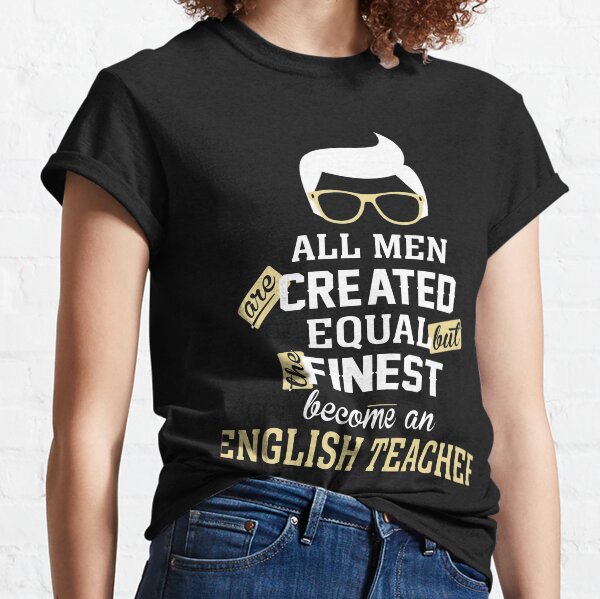 All Men Are Created Equal But The Finest Become An English Teacher Classic T-Shirt