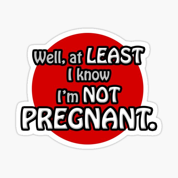 well-at-least-i-know-i-m-not-pregnant-sticker-for-sale-by