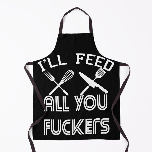 I'll Feed All You Fuckers Aprons Apron