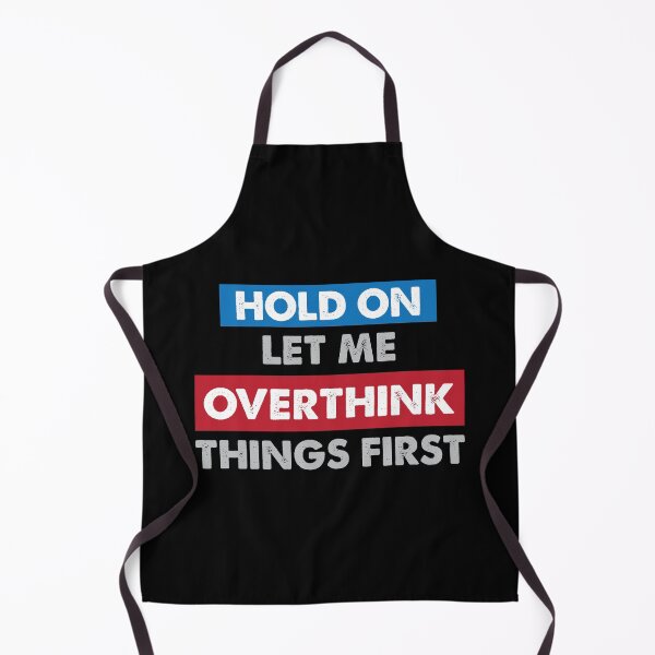 Item preview, Hold on let me overthink things first designed and sold by johnnyp1975.