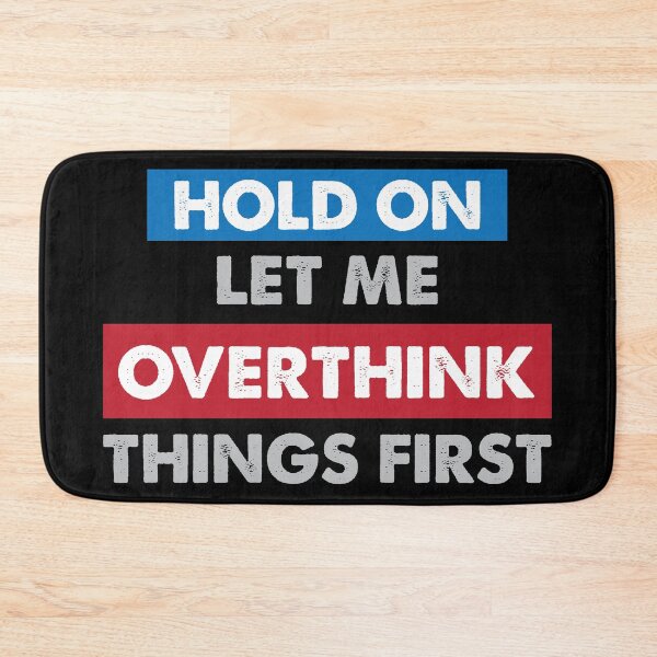Item preview, Hold on let me overthink things first designed and sold by johnnyp1975.