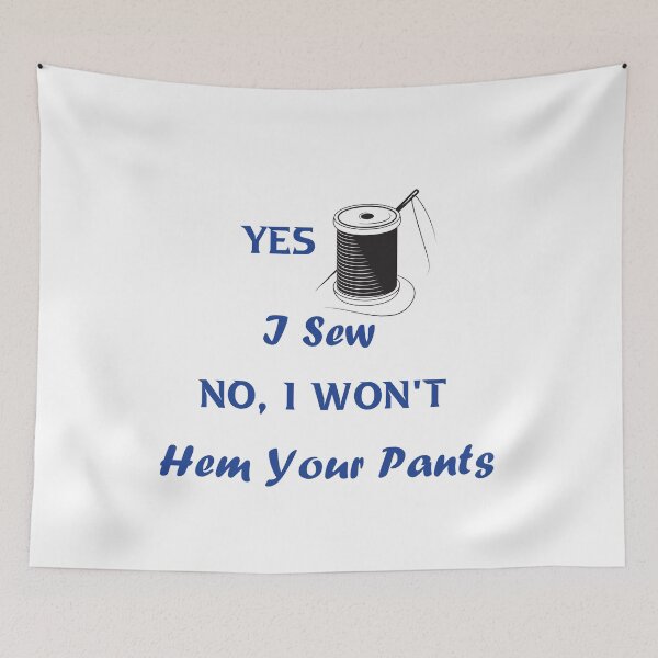 Item preview, Yes, I Sew. No, I Won't Hem Your Pants, Sewing Lovers   designed and sold by DANT-shirts.
