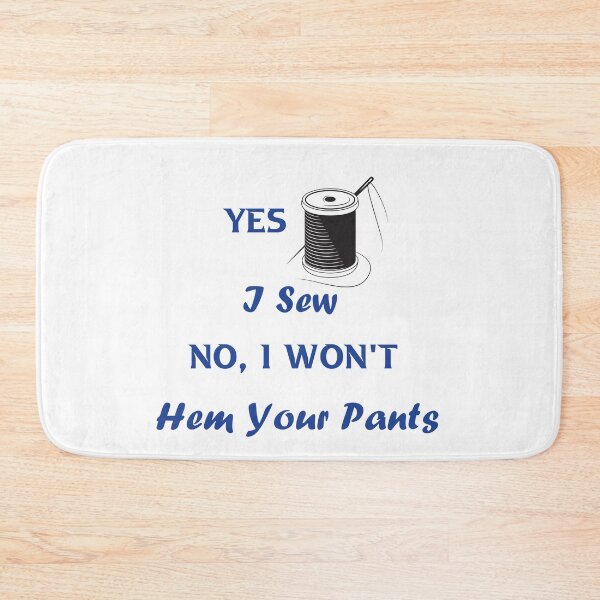 Item preview, Yes, I Sew. No, I Won't Hem Your Pants, Sewing Lovers   designed and sold by DANT-shirts.