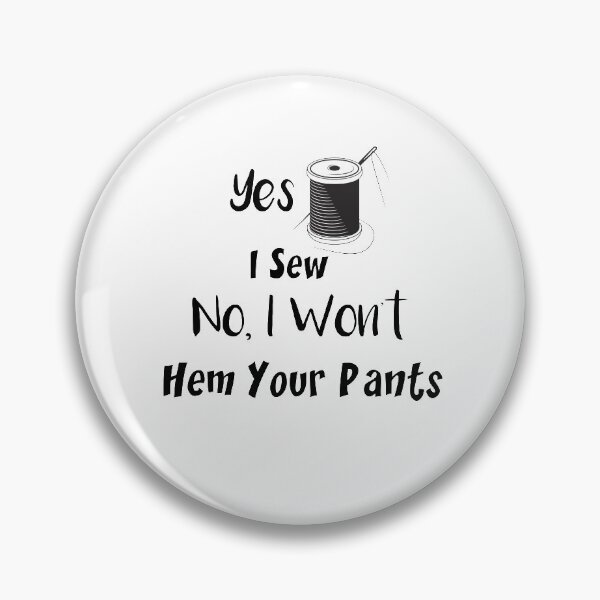 Item preview, Yes, I Sew. No, I Won't Hem Your Pants, Sewing Lovers   designed and sold by DANT-shirts.