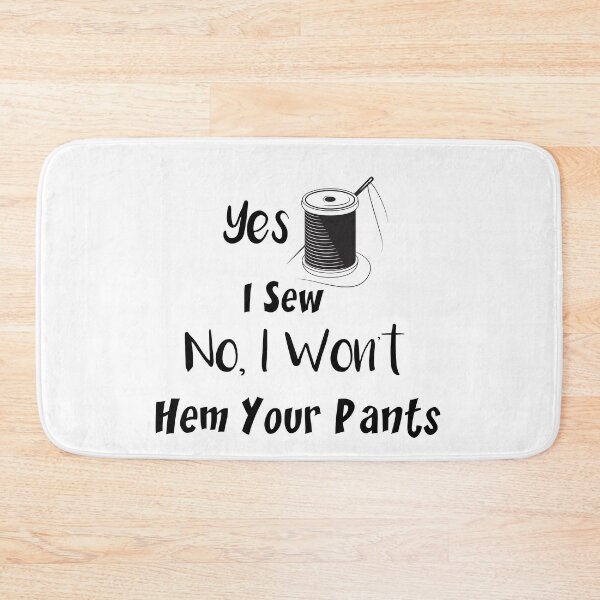 Item preview, Yes, I Sew. No, I Won't Hem Your Pants, Sewing Lovers   designed and sold by DANT-shirts.