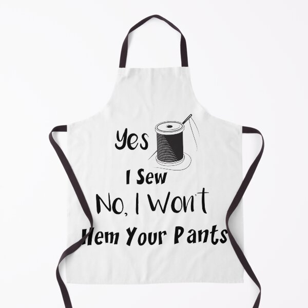 Item preview, Yes, I Sew. No, I Won't Hem Your Pants, Sewing Lovers designed and sold by DANT-shirts.