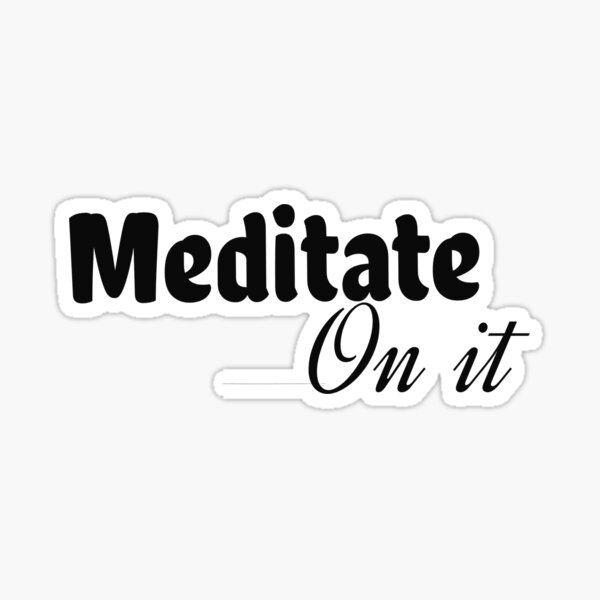 Meditate on it Sticker