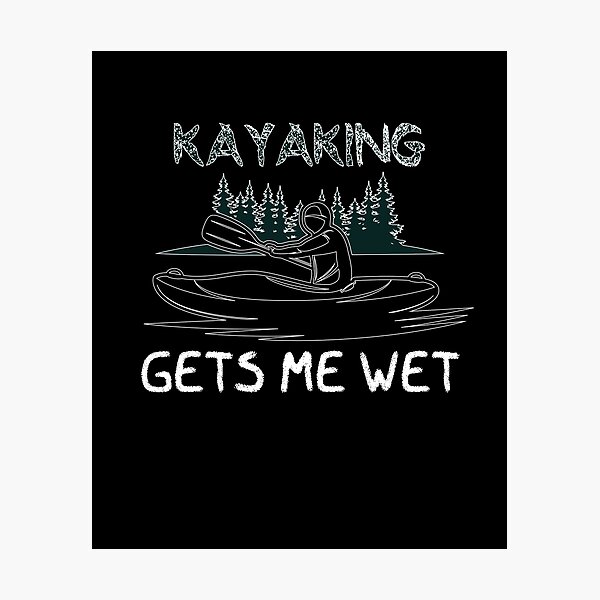 Item preview, Kayaking gets me wet - I love Kayaking - Funny  designed and sold by Hannah  Pillic.
